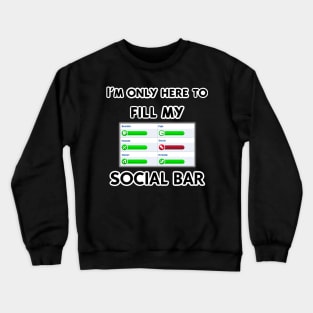 I’m only here to fill my social bar Crewneck Sweatshirt